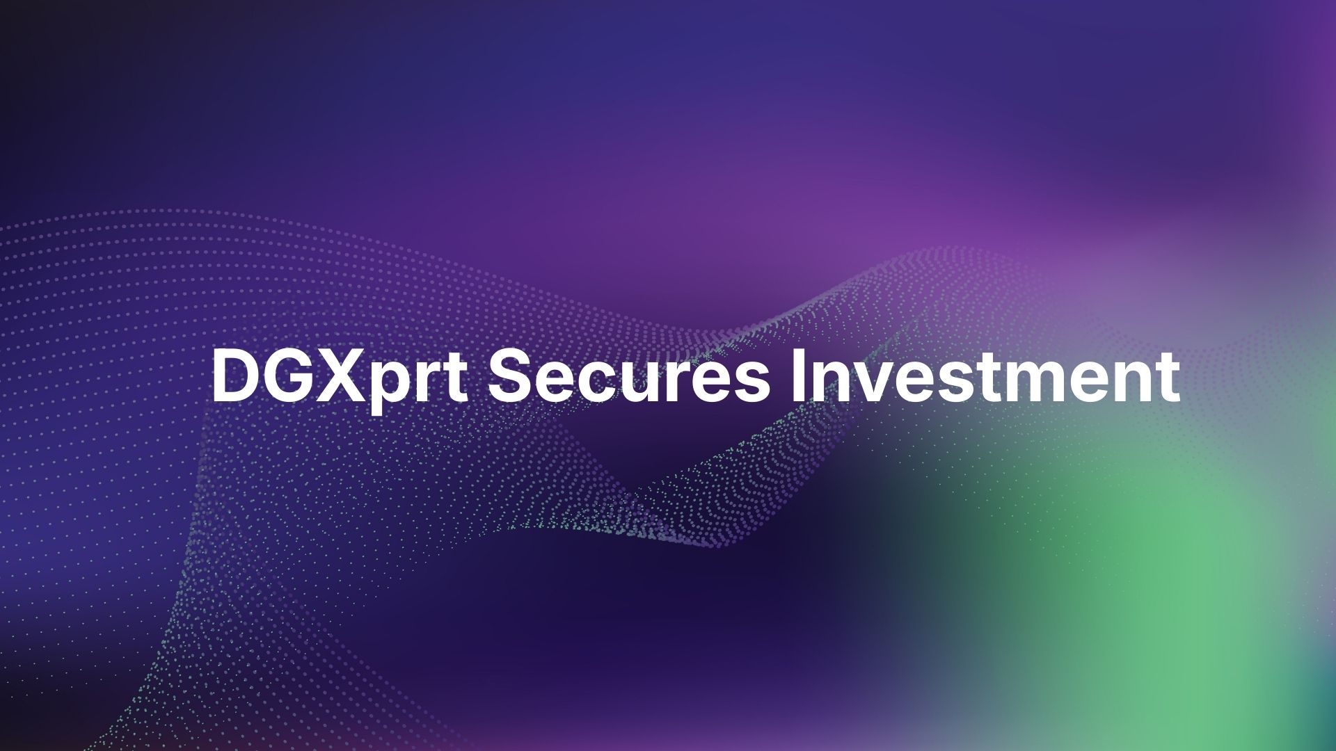 DGXprt Secures $500,000 Investment to Accelerate Growth and Product Delivery